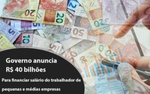 Governo Anuncia R$ 40 Bi Para Financiar Salário Do Trabalhador De Pequenas E Médias Empresas Notícias E Artigos Contábeis Notícias E Artigos Contábeis - Escritório Brasil de Contabilidade