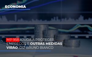 Mp 958 Ajuda A Proteger Empregos E Outras Medidas Virao Notícias E Artigos Contábeis Notícias E Artigos Contábeis - Escritório Brasil de Contabilidade