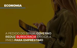 A Pedido Do Setor Governo Reduz Burocracia Exigida A Pmes Para Empresario Notícias E Artigos Contábeis Notícias E Artigos Contábeis - Escritório Brasil de Contabilidade