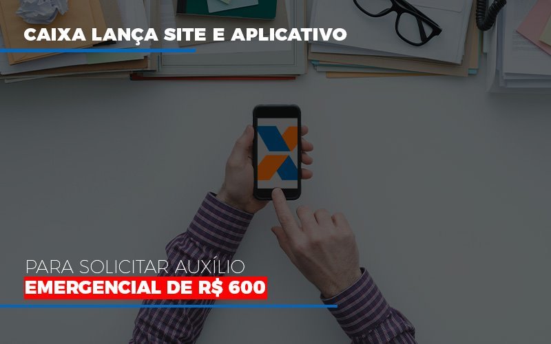 Caixa Lanca Site E Aplicativo Para Solicitar Auxilio Emergencial De Rs 600 Notícias E Artigos Contábeis Notícias E Artigos Contábeis - Escritório Brasil de Contabilidade