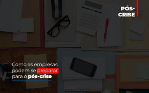 Como As Empresas Podem Se Preparar Para O Pos Crise Notícias E Artigos Contábeis Notícias E Artigos Contábeis - Escritório Brasil de Contabilidade