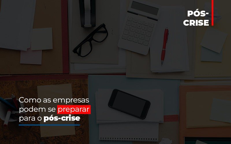 Como As Empresas Podem Se Preparar Para O Pos Crise Notícias E Artigos Contábeis Notícias E Artigos Contábeis - Escritório Brasil de Contabilidade