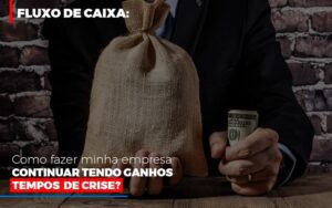 Fluxo De Caixa Como Fazer Minha Empresa Continuar Tendo Ganos Em Tempos De Crise Notícias E Artigos Contábeis Notícias E Artigos Contábeis - Escritório Brasil de Contabilidade