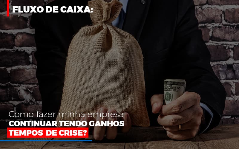 Fluxo De Caixa Como Fazer Minha Empresa Continuar Tendo Ganos Em Tempos De Crise Notícias E Artigos Contábeis Notícias E Artigos Contábeis - Escritório Brasil de Contabilidade