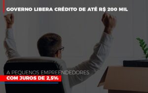 Governo Libera Credito De Ate 200 Mil A Pequenos Empreendedores Com Juros Notícias E Artigos Contábeis Notícias E Artigos Contábeis - Escritório Brasil de Contabilidade