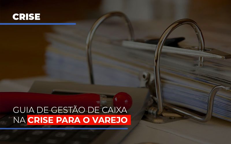 Guia De Gestao De Caixa Na Crise Para O Varejo Notícias E Artigos Contábeis Notícias E Artigos Contábeis - Escritório Brasil de Contabilidade