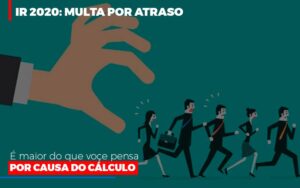 Ir 2020 Multa Por Atraso E Maior Do Que Voce Pensa Por Causa Do Calculo Restituição Notícias E Artigos Contábeis Notícias E Artigos Contábeis - Escritório Brasil de Contabilidade