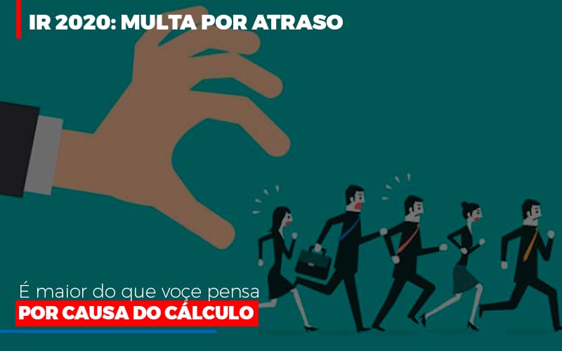 Ir 2020 Multa Por Atraso E Maior Do Que Voce Pensa Por Causa Do Calculo Restituição Notícias E Artigos Contábeis Notícias E Artigos Contábeis - Escritório Brasil de Contabilidade