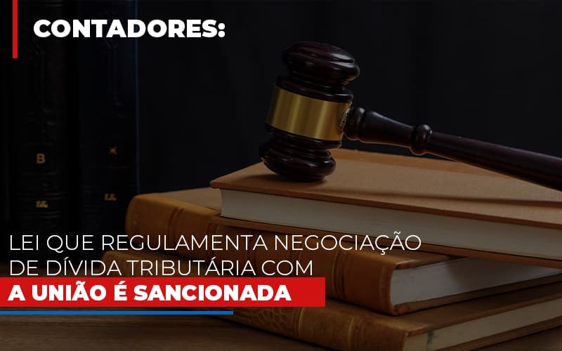 Lei Que Regulamenta Negociacao De Divida Tributaria Com A Uniao E Sancionada Notícias E Artigos Contábeis Notícias E Artigos Contábeis - Escritório Brasil de Contabilidade