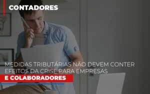 Medidas Tributarias Nao Devem Conter Efeitos Da Crise Para Empresas E Colaboradores Notícias E Artigos Contábeis Notícias E Artigos Contábeis - Escritório Brasil de Contabilidade