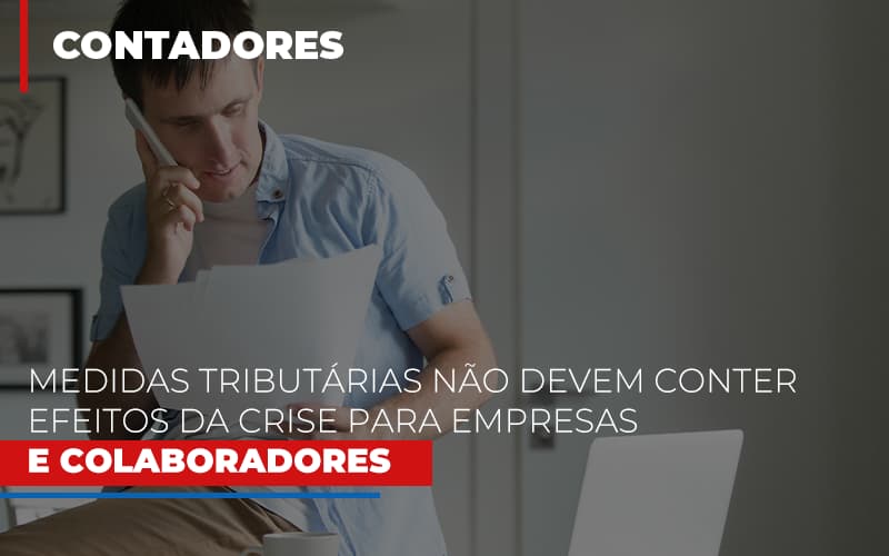 Medidas Tributarias Nao Devem Conter Efeitos Da Crise Para Empresas E Colaboradores Notícias E Artigos Contábeis Notícias E Artigos Contábeis - Escritório Brasil de Contabilidade