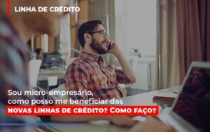 Sou Micro Empresario Com Posso Me Beneficiar Das Novas Linas De Credito Notícias E Artigos Contábeis Notícias E Artigos Contábeis - Escritório Brasil de Contabilidade