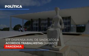Stf Dispensa Aval De Sindicatos A Acordos Trabalhistas Durante Pandemia Notícias E Artigos Contábeis Notícias E Artigos Contábeis - Escritório Brasil de Contabilidade
