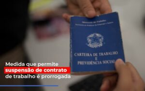Medida Que Permite Suspensao De Contrato De Trabalho E Prorrogada Notícias E Artigos Contábeis Notícias E Artigos Contábeis - Escritório Brasil de Contabilidade