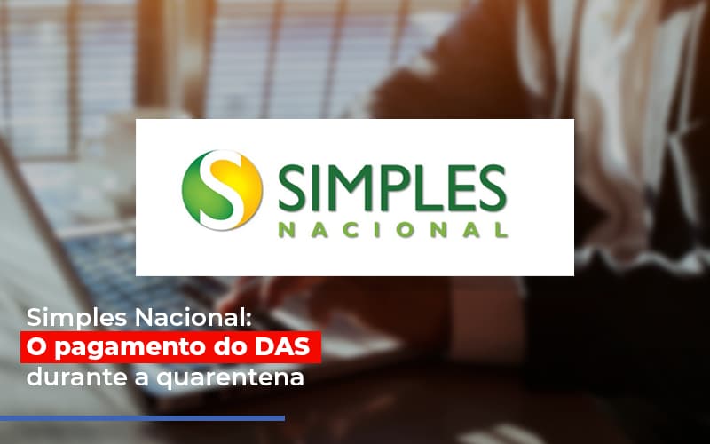 Simples Nacional O Pagamento Do Das Durante A Quarentena Notícias E Artigos Contábeis Notícias E Artigos Contábeis - Escritório Brasil de Contabilidade