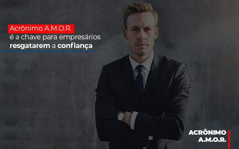 Acronimo A M O R E A Chave Para Empresarios Resgatarem A Confianca Notícias E Artigos Contábeis Notícias E Artigos Contábeis - Escritório Brasil de Contabilidade