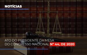 Ato Do Presidente Da Mesa Do Congresso Nacional N 44 De 2020 Notícias E Artigos Contábeis Notícias E Artigos Contábeis - Escritório Brasil de Contabilidade