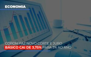 Copom Faz Novo Corte E Juro Basico Cai De 375 Para 3 Ao Ano Notícias E Artigos Contábeis Notícias E Artigos Contábeis - Escritório Brasil de Contabilidade