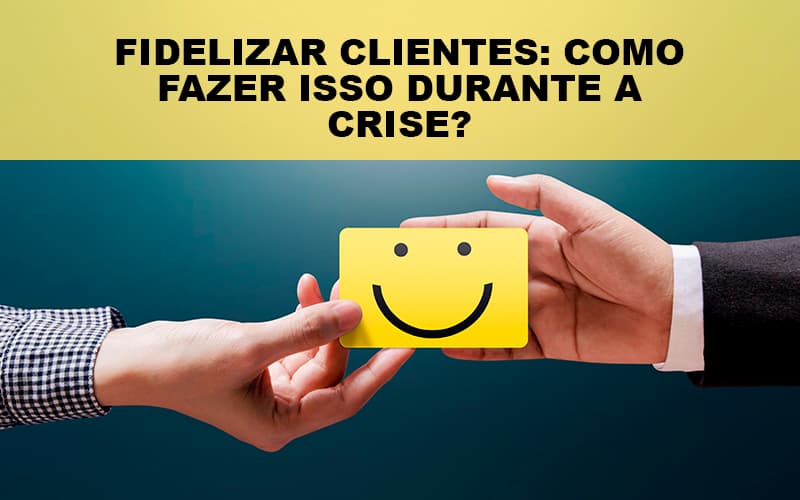 Fidelizar Clientes Como Fazer Isso Durante A Crise Notícias E Artigos Contábeis Notícias E Artigos Contábeis - Escritório Brasil de Contabilidade