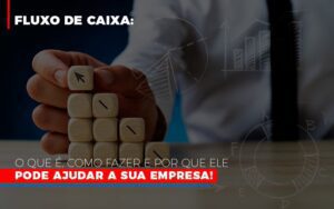 Fluxo De Caixa O Que E Como Fazer E Por Que Ele Pode Ajudar A Sua Empresa Notícias E Artigos Contábeis Notícias E Artigos Contábeis - Escritório Brasil de Contabilidade