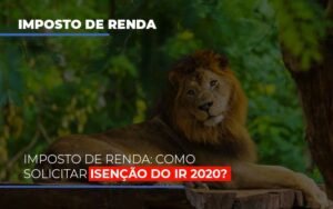 Imposto De Renda Como Solicitar Isencao Do Ir 2020 Notícias E Artigos Contábeis Notícias E Artigos Contábeis - Escritório Brasil de Contabilidade