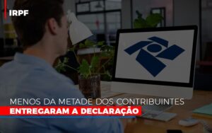 Irpf Menos Da Metade Dos Contribuintes Entregaram A Declaracao Notícias E Artigos Contábeis Notícias E Artigos Contábeis - Escritório Brasil de Contabilidade