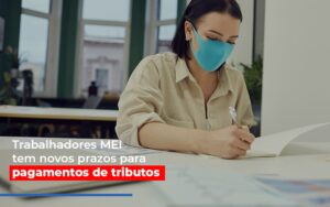 Mei Trabalhadores Mei Tem Novos Prazos Para Pagamentos De Tributos Notícias E Artigos Contábeis Notícias E Artigos Contábeis - Escritório Brasil de Contabilidade
