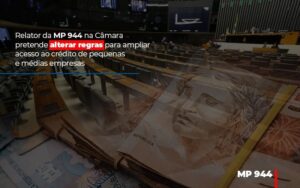 Relator Da Mp 944 Na Camara Pretende Alterar Regras Para Ampliar Acesso Ao Credito De Pequenas E Medias Empresas Notícias E Artigos Contábeis Notícias E Artigos Contábeis - Escritório Brasil de Contabilidade