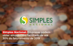 Simples Nacional Empresas Podem Obter Emprestimo Facilitado De Ate 30 Do Faturamento De 2019 Notícias E Artigos Contábeis Notícias E Artigos Contábeis - Escritório Brasil de Contabilidade