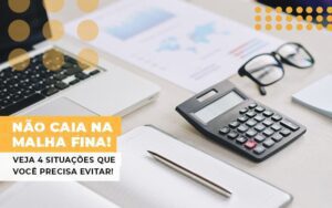 Nao Caia Na Malha Fina Veja 4 Situacoes Que Voce Precisa Evitar Notícias E Artigos Contábeis Notícias E Artigos Contábeis - Escritório Brasil de Contabilidade