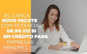 Bc Lanca Novo Pacote Com Potencial De R 212 Bi Em Credito Para Empresas Menores Notícias E Artigos Contábeis Notícias E Artigos Contábeis - Escritório Brasil de Contabilidade