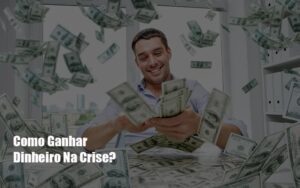 Como Ganhar Dinheiro Na Crise Notícias E Artigos Contábeis Notícias E Artigos Contábeis - Escritório Brasil de Contabilidade