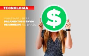 Whatsapp Libera Pagamentos Envio Dinheiro Brasil Notícias E Artigos Contábeis Notícias E Artigos Contábeis - Escritório Brasil de Contabilidade