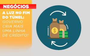 A Luz No Fim Do Tunel Governo Cria Mais Uma Linha De Credito Notícias E Artigos Contábeis - Escritório Brasil de Contabilidade