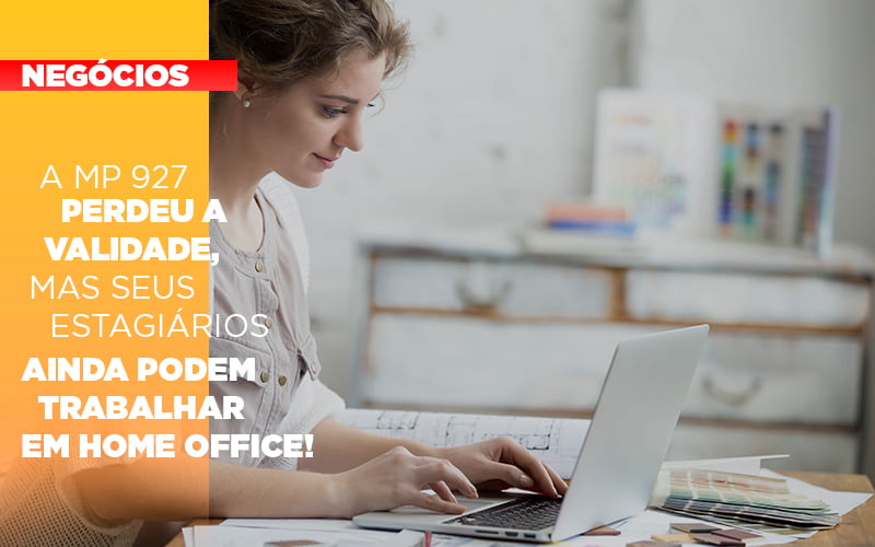 A Mp 927 Perdeu A Validade Mas Seus Estagiarios Ainda Podem Trabalhar Em Home Office Notícias E Artigos Contábeis - Escritório Brasil de Contabilidade
