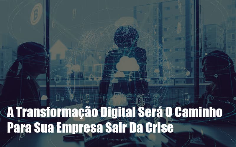 A Transformacao Digital Sera O Caminho Para Sua Empresa Sair Da Crise Notícias E Artigos Contábeis Notícias E Artigos Contábeis - Escritório Brasil de Contabilidade