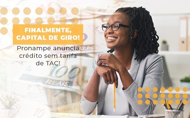 Finalmente Capital De Giro Pronampe Anuncia Credito Sem Tarifa De Tac Notícias E Artigos Contábeis Notícias E Artigos Contábeis - Escritório Brasil de Contabilidade
