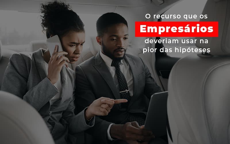 O Recurso Que Os Empresarios Deveriam Usar Na Pior Das Hipoteses Notícias E Artigos Contábeis Notícias E Artigos Contábeis - Escritório Brasil de Contabilidade