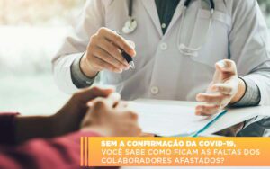 Sem A Confirmacao De Covid 19 Voce Sabe Como Ficam As Faltas Dos Colaboradores Afastados Notícias E Artigos Contábeis - Escritório Brasil de Contabilidade