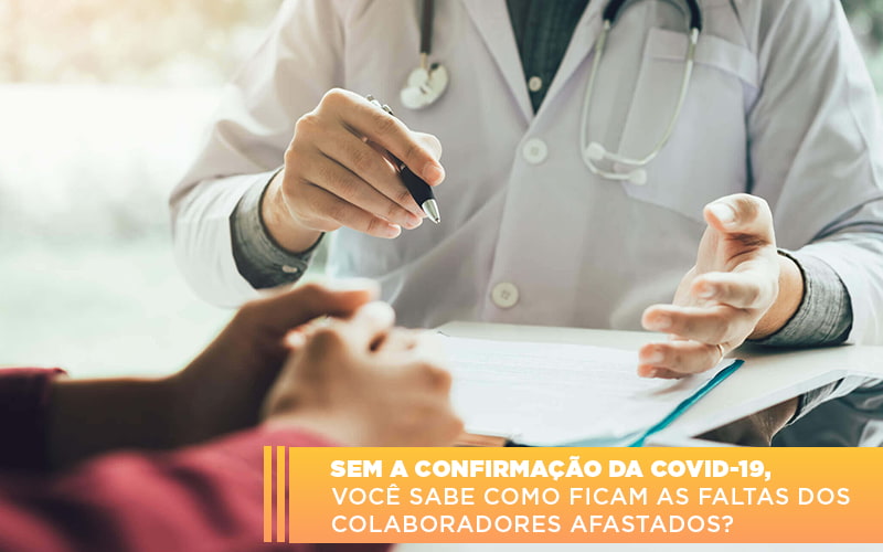Sem A Confirmacao De Covid 19 Voce Sabe Como Ficam As Faltas Dos Colaboradores Afastados Notícias E Artigos Contábeis - Escritório Brasil de Contabilidade