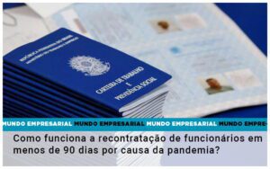 Como Funciona A Recontratacao De Funcionarios Em Menos De 90 Dias Por Causa Da Pandemia Notícias E Artigos Contábeis - Escritório Brasil de Contabilidade