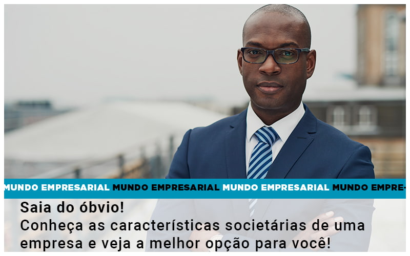 Saia Do Obvio Conheca As Caracteristiscas Societarias De Uma Empresa E Veja A Melhor Opcao Para Voce Quero Montar Uma Empresa Notícias E Artigos Contábeis - Escritório Brasil de Contabilidade