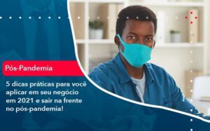 5 Dicas Praticas Para Voce Aplicar Em Seu Negocio Em 2021 E Sair Na Frente No Pos Pandemia 1 - Escritório Brasil de Contabilidade