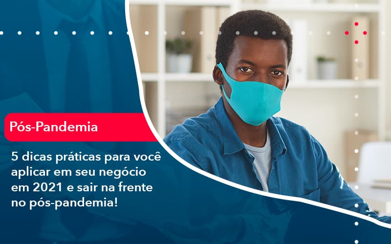 5 Dicas Praticas Para Voce Aplicar Em Seu Negocio Em 2021 E Sair Na Frente No Pos Pandemia 1 - Escritório Brasil de Contabilidade