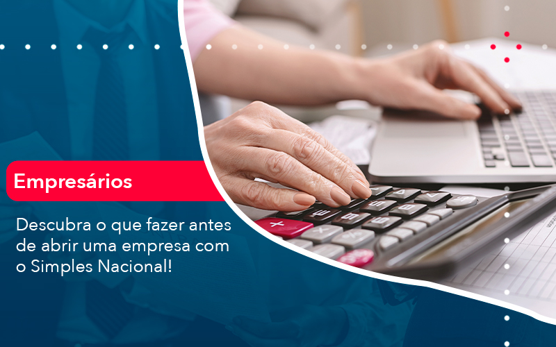 Descubra O Que Fazer Antes De Abrir Uma Empresa Com O Simples Nacional - Escritório Brasil de Contabilidade