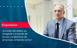 Ja Pode Dar Adeus Ao Desgaste E A Perda De Tempo Na Abertura De Empresas Entenda Como - Escritório Brasil de Contabilidade