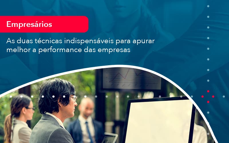 As Duas Tecnicas Indispensaveis Para Apurar Melhor A Performance Das Empresa 1 - Escritório Brasil de Contabilidade