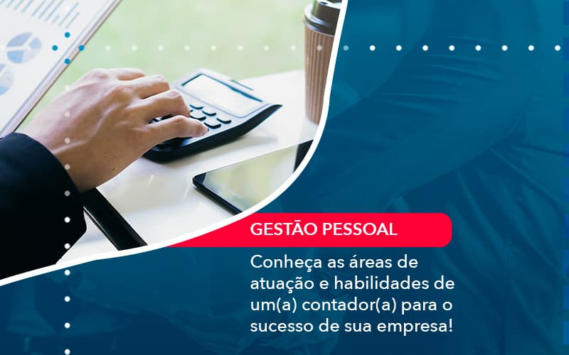 Conheca As Areas De Atuacao E Habilidades De Um A Contador A Para O Sucesso De Sua Empresa 1 - Escritório Brasil de Contabilidade