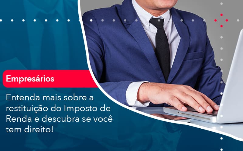 Entenda Mais Sobre A Restituicao Do Imposto De Renda E Descubra Se Voce Tem Direito 1 - Escritório Brasil de Contabilidade