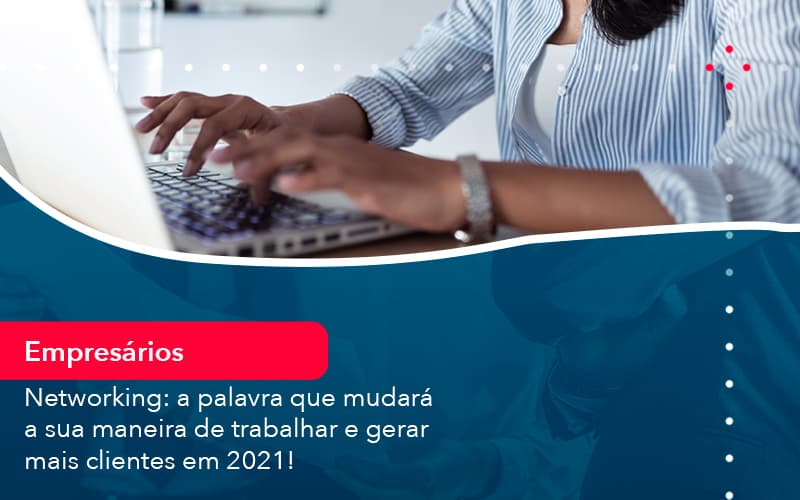 Networking A Palavra Que Mudara A Sua Maneira De Trabalhar E Gerar Mais Clientes Em 202 1 - Escritório Brasil de Contabilidade